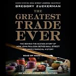 The Greatest Trade Ever: How John Paulson Defied Wall Street and Made Financial History | Gregory Zuckerman