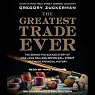 H&ouml;rbuch The Greatest Trade Ever: How John Paulson Defied Wall Street and Made Financial History
