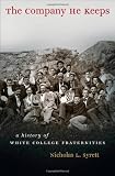 The Company He Keeps: A History of White College Fraternities (Gender and American Culture)