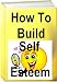 How to Build Self-Esteem!
