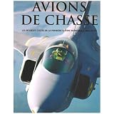 Avions de Chasse, les mod�les cultes de la premi�re guerre mondiale � nos jourspar Jim Winchester