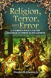 Religion, terror, and error : U.S. foreign policy and the challenge of spiritual engagement