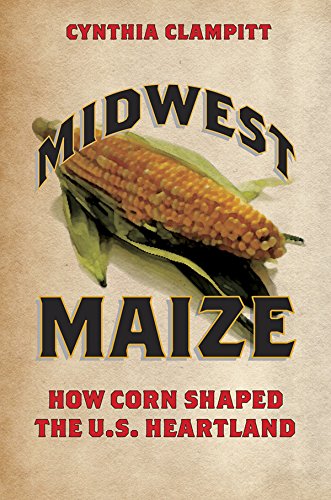Midwest Maize: How Corn Shaped the U.S. Heartland (Heartland Foodways)