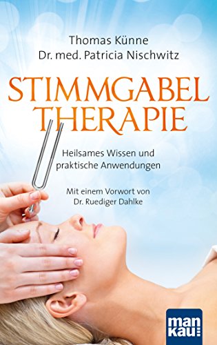 Stimmgabeltherapie: Heilsames Wissen und praktische Anwendungen. Mit einem Vorwort von Dr. Ruediger Dahlke (German Edition)