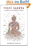Rebel Buddha: A Guide to a Revolution...