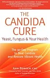 The Candida Cure: Yeast, Fungus & Your Health: The 90-Day Program to Beat Candida & Restore Vibrant Health