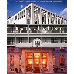 Botschaften: 50 Jahre Auslandsbauten der Bundesrepublik Deutschland