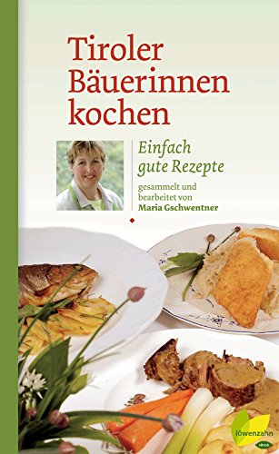 Tiroler Bäuerinnen kochen: Einfach gute Rezepte (Kochen wie die österreichischen Bäuerinnen. Die besten Originalrezepte 6) (German Edition)