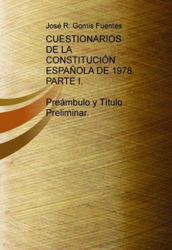 CUESTIONARIOS DE LA CONSTITUCIÓN ESPAÑOLA DE 1978. PARTE I. PREÁMBULO Y TÍTULO PRELIMINAR. (Spanish Edition)