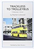 Trackless to trolleybus : trolleybuses in Britain