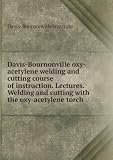 Davis-Bournonville oxy-acetylene welding and cutting course of instruction. Lectures. Welding and cutting with the oxy-acetylene torch.