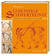 Lebendige Schwertkunst: Blo�fechten mit dem Schwert und der Feder