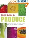 Field Guide to Produce: How to Identify, Select and Prepare Virtually Every Fruit and Vegetable At the Market
