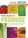 Field Guide to Produce: How to Identify, Select, and Prepare Virtually Every Fruit and Vegetable at the Market