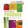 Field Guide to Produce: How to Identify, Select, and Prepare Virtually Every Fruit and Vegetable at the Market