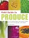  : Field Guide to Produce: How to Identify, Select, and Prepare Virtually Every Fruit and Vegetable at the Market