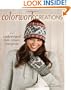 Colorwork Creations: 30+ Patterns to Knit Gorgeous Hats, Mittens and Gloves