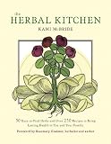 Herbal Kitchen, The: 50 Easy-to-Find Herbs and Over 250 Recipes to Bring Lasting Health to You and Your Family