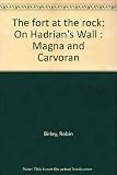 The fort at the rock : on Hadrian's Wall : Magna and Carvoran