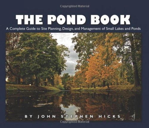 The Pond Book: A Complete Guide to Site Planning, Design and Management of Small Lakes and Ponds
