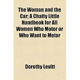 The Woman and the Car; A Chatty Little Handbook for All Women Who Motor or Who Want to Motor'