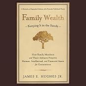 Family Wealth: Keeping It In the Family, How Family Members and Their Advisers Preserve Human, Intellectual and Financial Assets for Generations | [James E. Hughes]