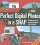 Perfect Digital Photos in a Snap: The Beginner's Guide to Taking & Making Great Digital Photographs: The Beginner's Guide to Taking and Making Great Digital Photographs