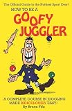 How to Be a Goofy Juggler: A Complete Course in Juggling Made Ridiculously Easy: A Complete Course in Juggling Made Ridiculously Easy!