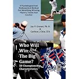 Who Will Win the Big Game? 50 Championship Characteristics - A Psychological & Mathematical Method for Identifying Winning Players, Teams & Coaches