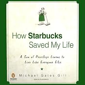 How Starbucks Saved My Life: A Son of Privilege Learns to Live Like Everyone Else | [Michael Gates Gill]