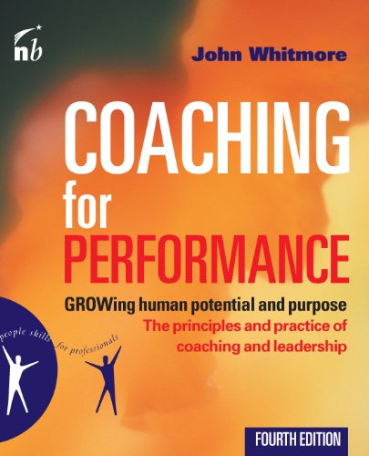 Coaching for Performance: GROWing Human Potential and Purpose - The Principles and Practice of Coaching and Leadership, 4th Edition