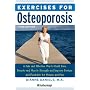 Exercises for Osteoporosis: A Safe and Effective Way to Build Bone Density and Muscle Strength and Improve Posture and Flexibility for Women and Men