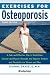   - Exercises for Osteoporosis, Third Edition: A Safe and Effective Way to Build Bone Density and Muscle Strength and Improve Posture and Flexibility for Women and Men (Exercises for)