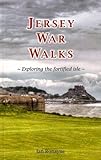 Jersey war walks : exploring the fortified isle