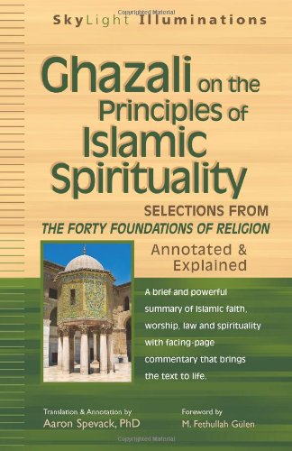 Ghazali on the Principles of Islamic Sprituality: Selections from The Forty Foundations of ReligionAnnotated & Explained (SkyLight Illuminations)