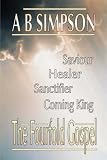 The Fourfold Gospel: Christ Our Saviour, Sanctifier, Healer and Coming Lord (Holy Spirit Christian Classics)