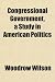 Congressional Government, a Study in American Politics