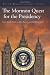 The Mormon Quest for the Presidency: From Joseph Smith to Mitt Romney and Jon Huntsman