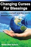 Changing Curses For Blessings - Loving Yourself and The World Around You