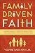 Family Driven Faith: Doing What It Takes to Raise Sons and Daughters Who Walk with God