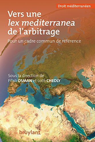 Vers une <em>lex mediterranea</em> de l'arbitrage: Pour un cadre commun de référence (Droit méditerranéen) (French Edition)