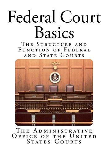 Federal Court Basics: The Structure and Function of Federal and State Courts