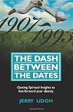 The Dash Between The Dates: Getting Spiritual Insights To Fast-Forward Your Destiny