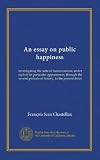 An essay on public happiness (v.2): investigating the state of human nature, under each of its particular appearances, through the several periods of history, to the present times