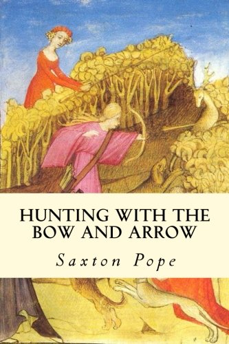 Hunting with the Bow and Arrow, by Saxton Pope