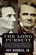 The Long Pursuit: Abraham Lincoln's Thirty-Year Struggle with Stephen Douglas for the Heart and Soul of America