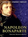 Napoleon Bonaparte: The background, strategies, tactics and battlefield experiences of the greatest commanders of history