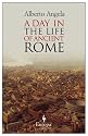 A Day in the Life of Ancient Rome: Daily Life, Mysteries, and Curiosities