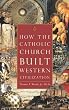 How the Catholic Church Built Western Civilization