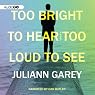 Too Bright to Hear Too Loud to See